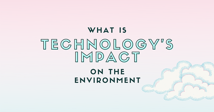 What is Technology's Impact on the Environment